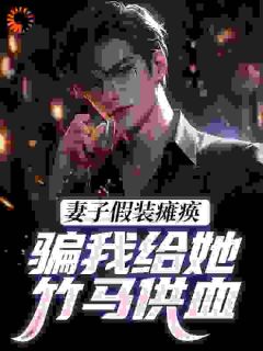 妻子假装瘫痪,骗我给她竹马供血最新章节免费阅读by不见不散无广告小说-英驰看书网