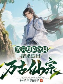 主角陆凡红一小说,我只想砍砍树,结果造出万古仙宗免费阅读全文