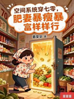 抖音空间系统穿七零,肥妻暴瘦暴富样样行txt小说阅读