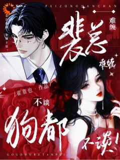 精选好书裴总难缠,狗都不谈!无删减版全文在线