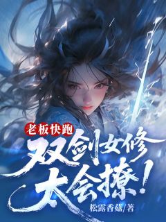 老板快跑!双剑女修太会撩!姜莱柳丝丝无广告在线阅读