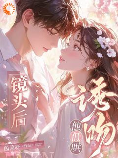 镜头后,他低哄诱吻小说最新章节-主角姜阮傅云深全文免费阅读