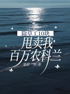 林梅兰花完整版除草工10 块甩卖我百万农科兰全文最新阅读