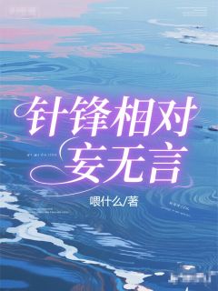 精选好书针锋相对妄无言无删减版全文在线