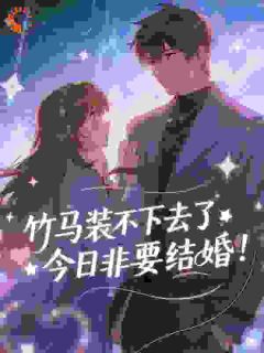 竹马装不下去了,今日非要结婚!无广告阅读 乔清羽陆砚舟免费在线阅读