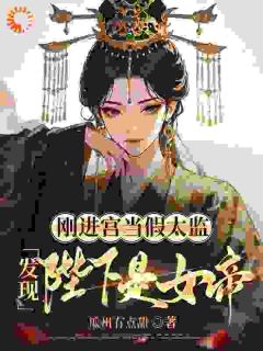 抖音小说刚进宫当假太监,发现陛下是女帝刘帅赫连雪全文txt
