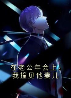 在老公年会上,我撞见他妻儿周群星季雯无广告在线阅读