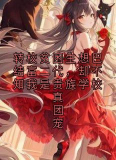 爆款热文姜可心文瑾在线阅读-转校贫困生想巴结富二代,却不知我是贵族学校真团宠全章节列表