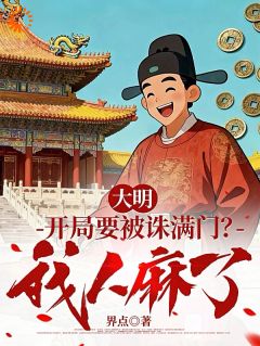 无弹窗小说大明:开局要被诛满门?我人麻了 作者界点