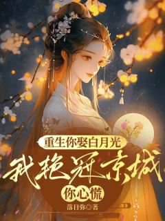 【重生你娶白月光，我艳冠京城你心慌】主角(傅晚宜程明川)在线阅读