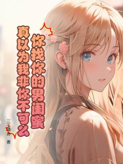 老书虫推荐你找你的男闺蜜,真以为我非你不可么! 在线阅读