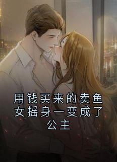 许澈江栀清小说用钱买来的卖鱼女摇身一变成了公主全文阅读
