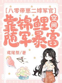 【抖音】八零带崽二嫁军官，靠锦鲤空间随军暴富全文阅读