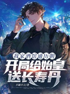 我家酒馆通历朝,开局给始皇送长寿丹全文目录-萧晨秦始皇小说无弹窗阅读