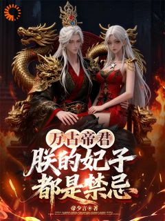 万古帝君:朕的妃子都是禁忌帝衍楚彩鳞全章节在线阅读