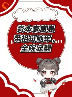 徐淼淼徐月莹全集小说_资本家崽崽带祖母随军,全院宠翻完结版阅读