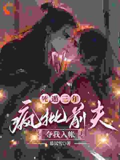 尤念卫烬弦死遁三年,疯批前夫夺我入帐全章节免费阅读