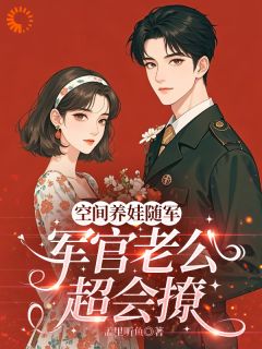 空间养娃随军,军官老公他超会撩陆朝言商寒夜空间养娃随军,军官老公他超会撩全文免费阅读【完整章节】