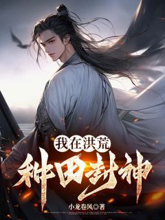 我在洪荒种田封神(顾晨木婉青)最新章节