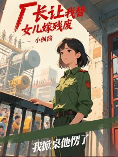 好看的厂长让我替女儿嫁残废,我掀桌他愣了小说-厂长让我替女儿嫁残废,我掀桌他愣了最新章节阅读