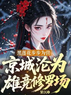 白锦曦云渊黑莲花步步为营,京城沦为雄竞修罗场全章节免费阅读