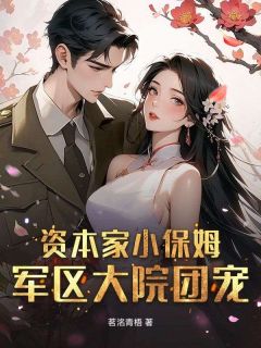 资本家小保姆?军区大院团宠!小说-资本家小保姆?军区大院团宠!抖音小说宋青甜萧云霆