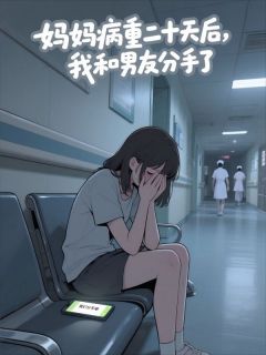 顾沉江晓晓小说<妈妈病重二十天后,我决定和男友分手了>全文在线阅读