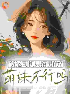 货运司机只招男的?萌妹不行吗夏娇娇谢羁全章节完结版在线阅读