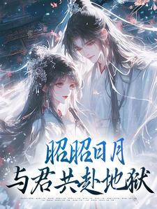 尤若昭晏清和主角抖音小说昭昭日月:与君共赴地狱在线阅读