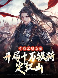 快手热文至尊帝皇系统：开局十万铁骑定江山季临渊赵子龙小说推荐