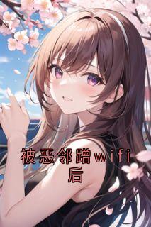 老书虫力荐被恶邻蹭wifi后免费无弹窗阅读