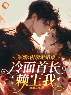 相亲走错桌,冷面首长赖上我完整版免费阅读,江晚晚周知越小说大结局在哪看