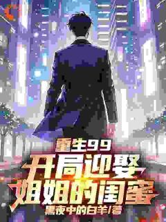 重生99:开局迎娶姐姐的闺蜜(新书)小说_江寒林清秋阅读