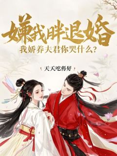 优质新书嫌我胖退婚,我娇养夫君你哭什么?最新章节小说全文阅读-英驰看书网