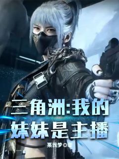 最完整版三角洲：我的妹妹是主播热门连载小说