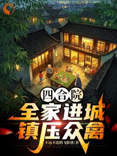 四合院:全家进城,镇压众禽无弹窗在线阅读-英驰看书网