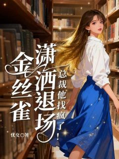 金丝雀潇洒退场,总裁他找疯了!精彩章节-金丝雀潇洒退场,总裁他找疯了!免费阅读全文