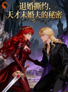 菲尔德莉娅小说抖音热文退婚撕约,天才未婚夫的秘密完结版