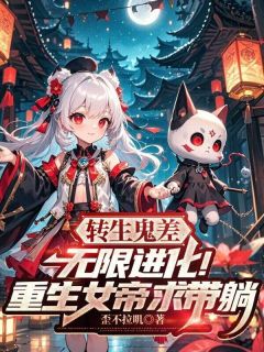 老书虫力荐转生鬼差,无限进化!重生女帝求带躺免费无弹窗阅读