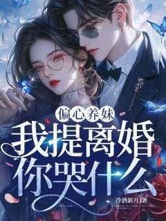 冷酒新月写的小说偏心养妹,我提离婚你哭什么在线阅读