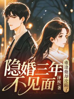 苏琪顾瑾珩主角抖音小说隐婚三年不见面,重逢他却沦陷了在线阅读