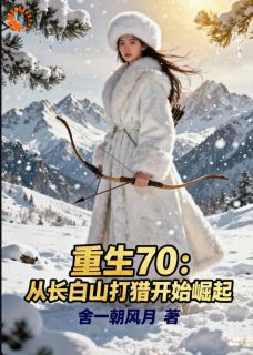 无弹窗小说重生70：从长白山打猎开始崛起 作者舍一朝风月