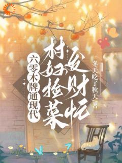 六零木牌通现代,村妇捡菜发财忙精彩章节-六零木牌通现代,村妇捡菜发财忙免费阅读全文