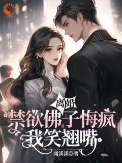 【新书】离婚?禁欲佛子悔疯,我笑翘嘴主角亚哚蕾薄慎行全文全章节小说阅读