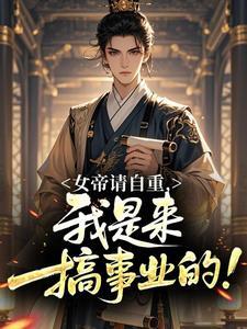 女帝请自重,我是来搞事业的!全集小说_秦风上官婉完结版阅读