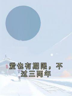 无弹窗小说爱也有期限,不过三两年 作者神秘人