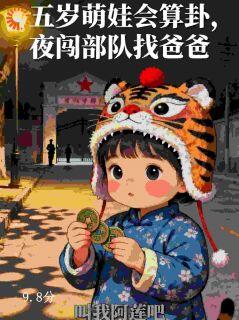 五岁萌娃会算卦,夜闯部队找爸爸by叫我阿莲吧免费阅读小说大结局