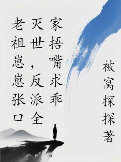老祖崽崽张口灭世，反派全家捂嘴求乖by被窝探探免费阅读小说大结局