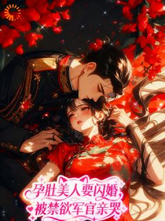 孕肚美人要闪婚,被禁欲军官亲哭免费小说作者南衣豌豆全文阅读