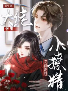 重生到大佬怀里,小撩精哭着要抱(新书)大结局在线阅读